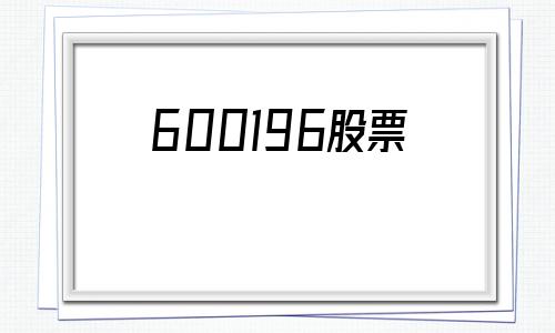 600196股票(600196股票最新消息)