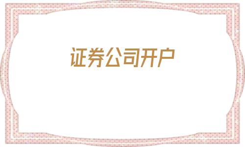 证券公司开户(什么证券公司手续费低)