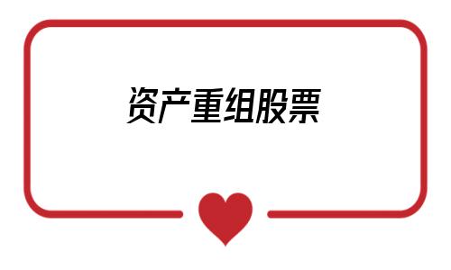 资产重组股票(2020资产重组的股票)