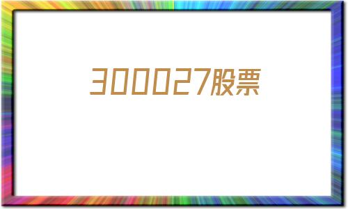 300027股票(300027东方财富股吧)