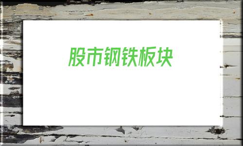 股市钢铁板块(2020最看好的钢铁龙头股)