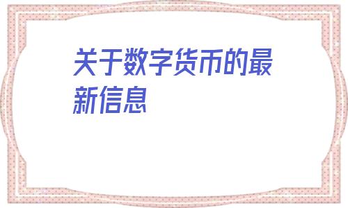 
数字货币的最新信息(数字货币最新骗局)