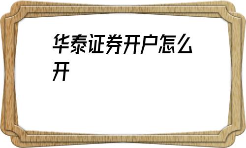华泰证券开户怎么开(华泰证券万1开户链接)