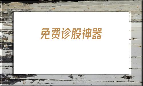 免费诊股神器(巨丰诊股神器)