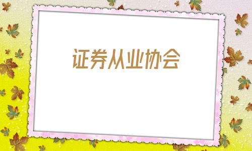 证券从业协会(中国证券从业者协会)